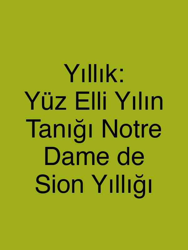 Yıllık: Yüz Elli Yılın Tanığı Notre Dame de Sion Yıllığı