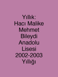 Yıllık: Hacı Malike  Mehmet Bileydi Anadolu Lisesi 2002-2003 Yıllığı