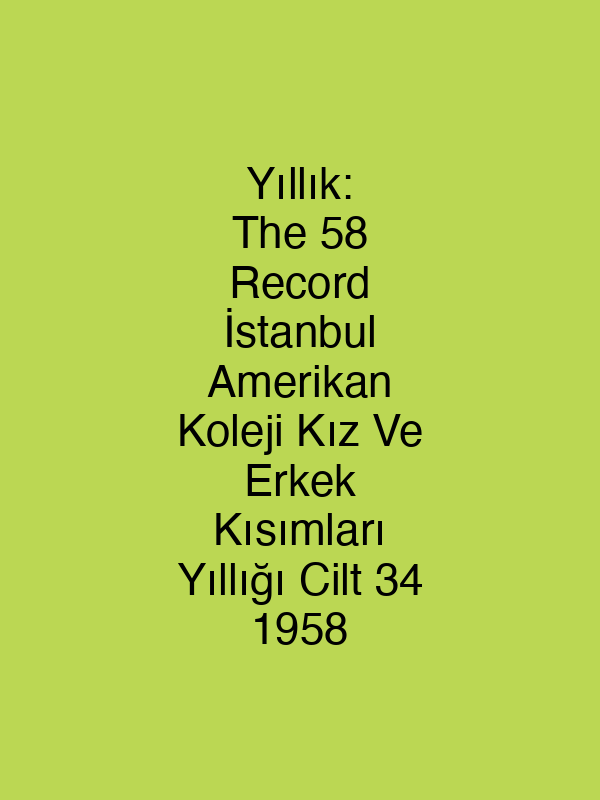 Yıllık: The 58 Record İstanbul Amerikan Koleji Kız Ve Erkek Kısımları Yıllığı Cilt 34 1958
