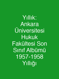 Yıllık: Ankara Üniversitesi Hukuk Fakültesi Son Sınıf Albümü 1957-1958 Yıllığı