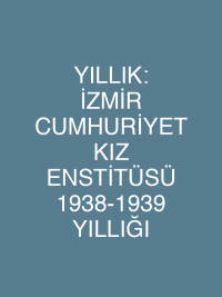 YILLIK: İZMİR CUMHURİYET KIZ ENSTİTÜSÜ 1938-1939 YILLIĞI