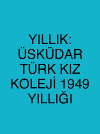 YILLIK: ÜSKÜDAR TÜRK KIZ KOLEJİ 1949 YILLIĞI