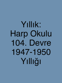Yıllık: Harp Okulu 104. Devre 1947-1950 Yıllığı
