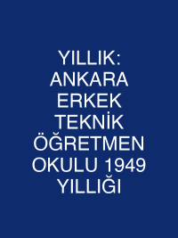 YILLIK: ANKARA ERKEK TEKNİK ÖĞRETMEN OKULU 1949 YILLIĞI