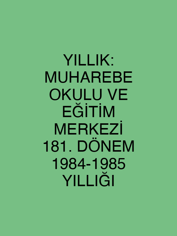 YILLIK: MUHAREBE OKULU VE EĞİTİM MERKEZİ 181. DÖNEM 1984-1985 YILLIĞI