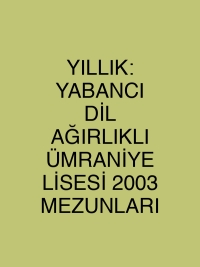 YILLIK: YABANCI DİL AĞIRLIKLI ÜMRANİYE LİSESİ 2003 MEZUNLARI