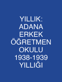 YILLIK: ADANA ERKEK ÖĞRETMEN OKULU 1938-1939 YILLIĞI