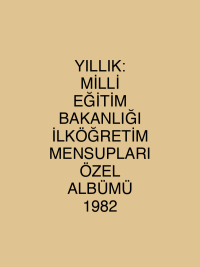 YILLIK: MİLLİ EĞİTİM BAKANLIĞI İLKÖĞRETİM MENSUPLARI ÖZEL ALBÜMÜ 1982