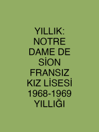 YILLIK: NOTRE DAME DE SİON FRANSIZ KIZ LİSESİ 1968-1969 YILLIĞI