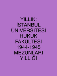 YILLIK: İSTANBUL ÜNİVERSİTESİ HUKUK FAKÜLTESİ 1944-1945 MEZUNLARI YILLIĞI