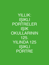 YILLIK: IŞIKLI PORTRELER IŞIK OKULLARININ 125. YILINDA 125 IŞIKLI PORTRE