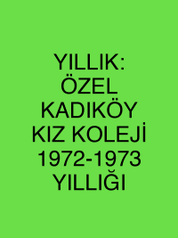 YILLIK: ÖZEL KADIKÖY KIZ KOLEJİ 1972-1973 YILLIĞI