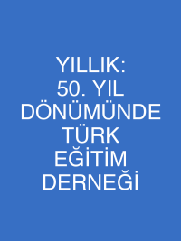 YILLIK: 50. YIL DÖNÜMÜNDE TÜRK EĞİTİM DERNEĞİ