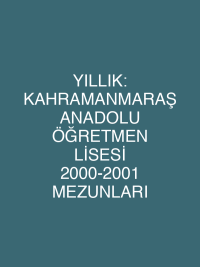 YILLIK: KAHRAMANMARAŞ ANADOLU ÖĞRETMEN LİSESİ 2000-2001 MEZUNLARI