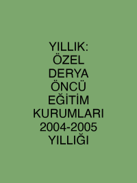 YILLIK: ÖZEL DERYA ÖNCÜ EĞİTİM KURUMLARI 2004-2005 YILLIĞI