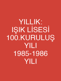 YILLIK: IŞIK LİSESİ 100.KURULUŞ YILI 1985-1986 YILI
