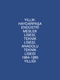 YILLIK: HAYDARPAŞA ENDÜSTRİ MESLEK LİSESİ, TEKNİK LİSESİ, ANADOLU TEKNİK LİSESİ 1984-1985 YILLIĞI