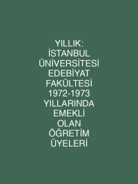 YILLIK: İSTANBUL ÜNİVERSİTESİ EDEBİYAT FAKÜLTESİ 1972-1973 YILLARINDA EMEKLİ OLAN ÖĞRETİM ÜYELERİ