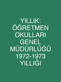 YILLIK: ÖĞRETMEN OKULLARI GENEL MÜDÜRLÜĞÜ 1972-1973 YILLIĞI