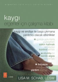 KAYGI - ERGENLER İÇİN ÇALIŞMA KİTABI - The Anxiety Workbook for Teens