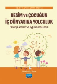 RESİM VE ÇOCUĞUN İÇ DÜNYASINA YOLCULUK Psikolojik Analizler ve Uygulamalarla Resim